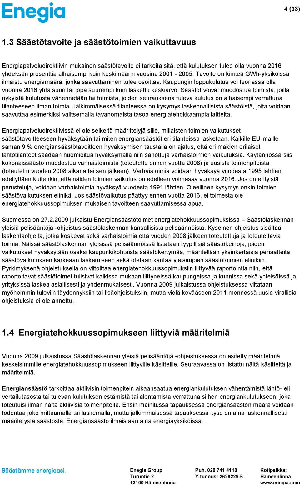 vuosina 2001-2005. Tavoite on kiinteä GWh-yksiköissä ilmaistu energiamäärä, jonka saavuttaminen tulee osoittaa.