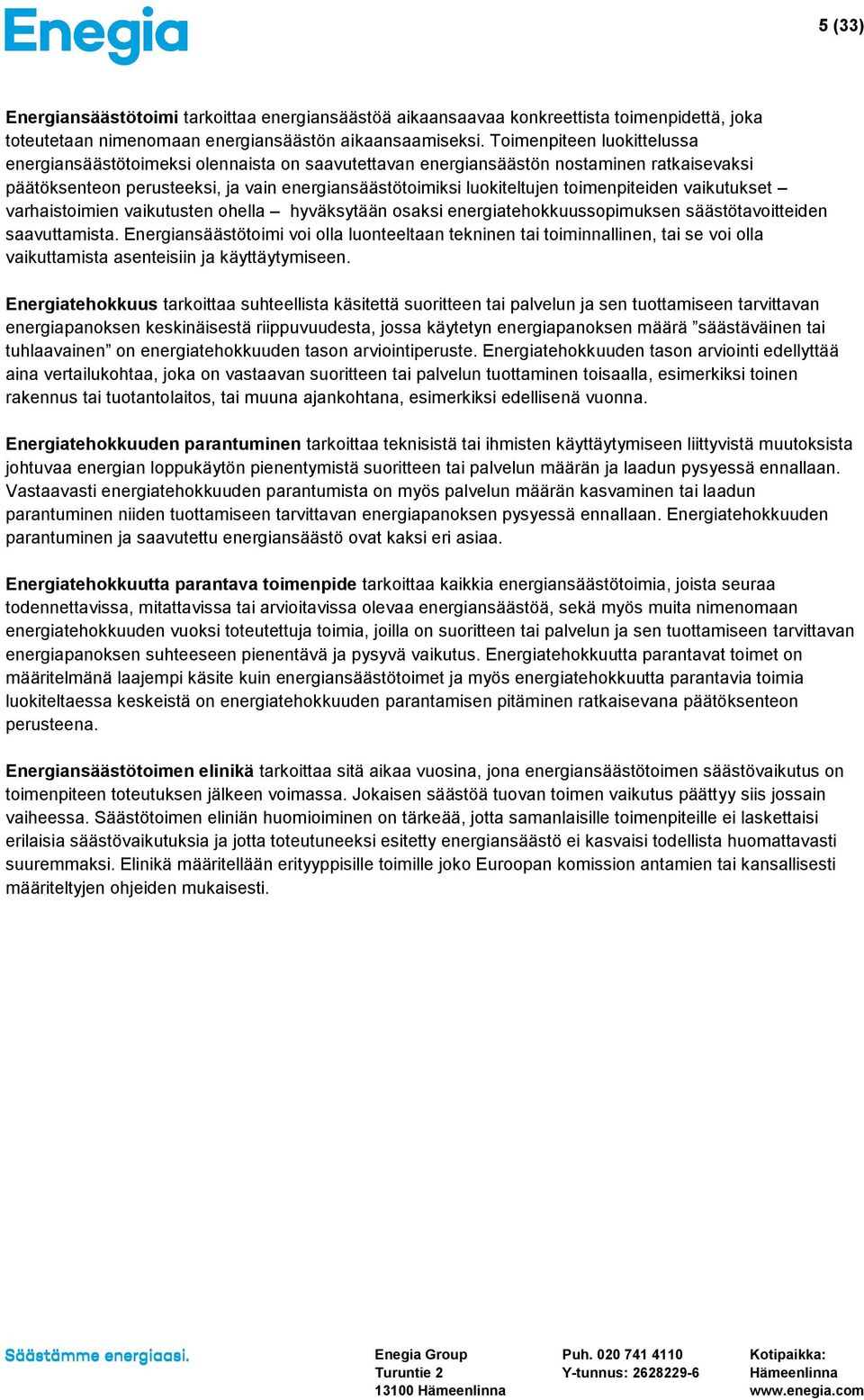 toimenpiteiden vaikutukset varhaistoimien vaikutusten ohella hyväksytään osaksi energiatehokkuussopimuksen säästötavoitteiden saavuttamista.