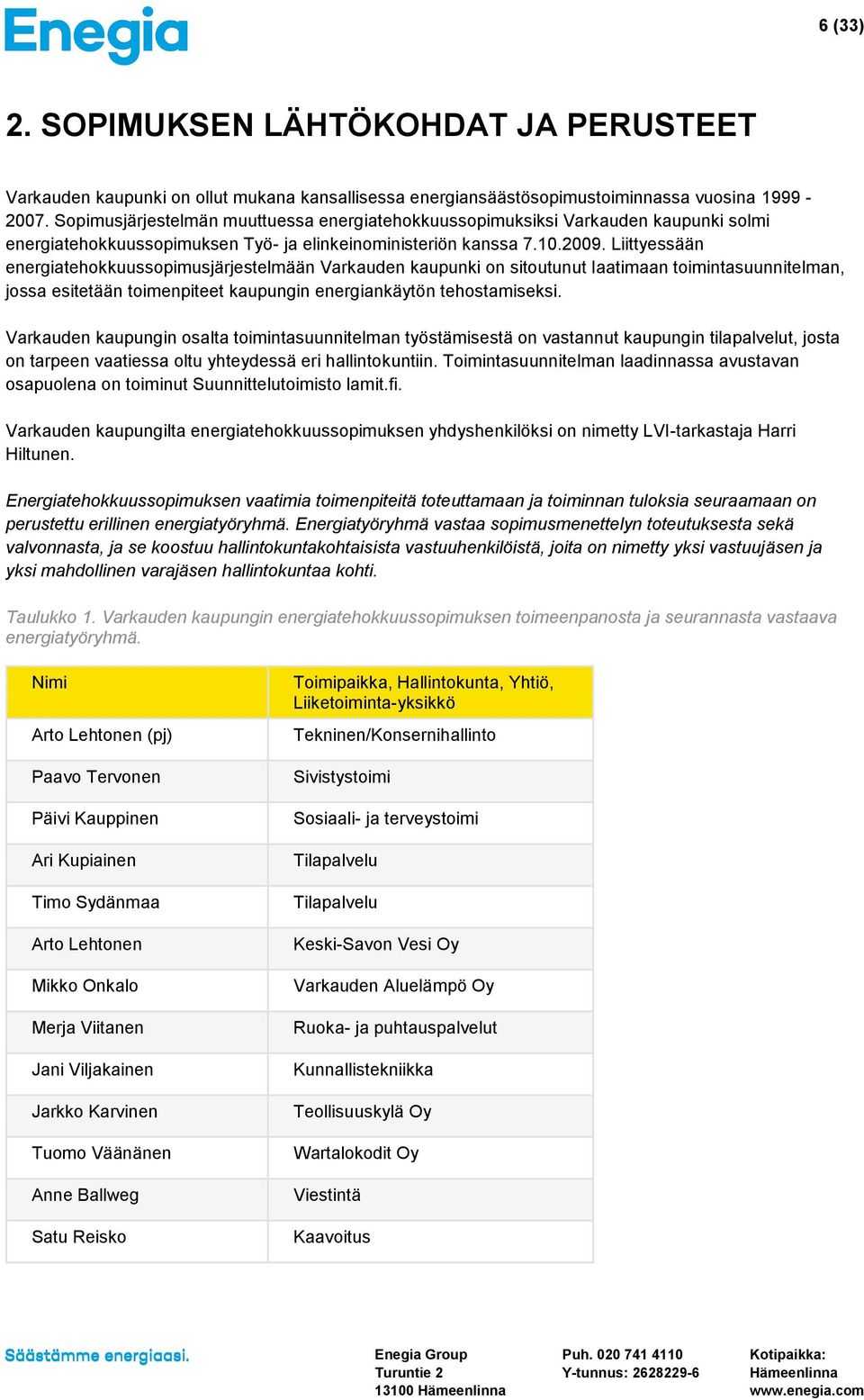 Liittyessään energiatehokkuussopimusjärjestelmään Varkauden kaupunki on sitoutunut laatimaan toimintasuunnitelman, jossa esitetään toimenpiteet kaupungin energiankäytön tehostamiseksi.