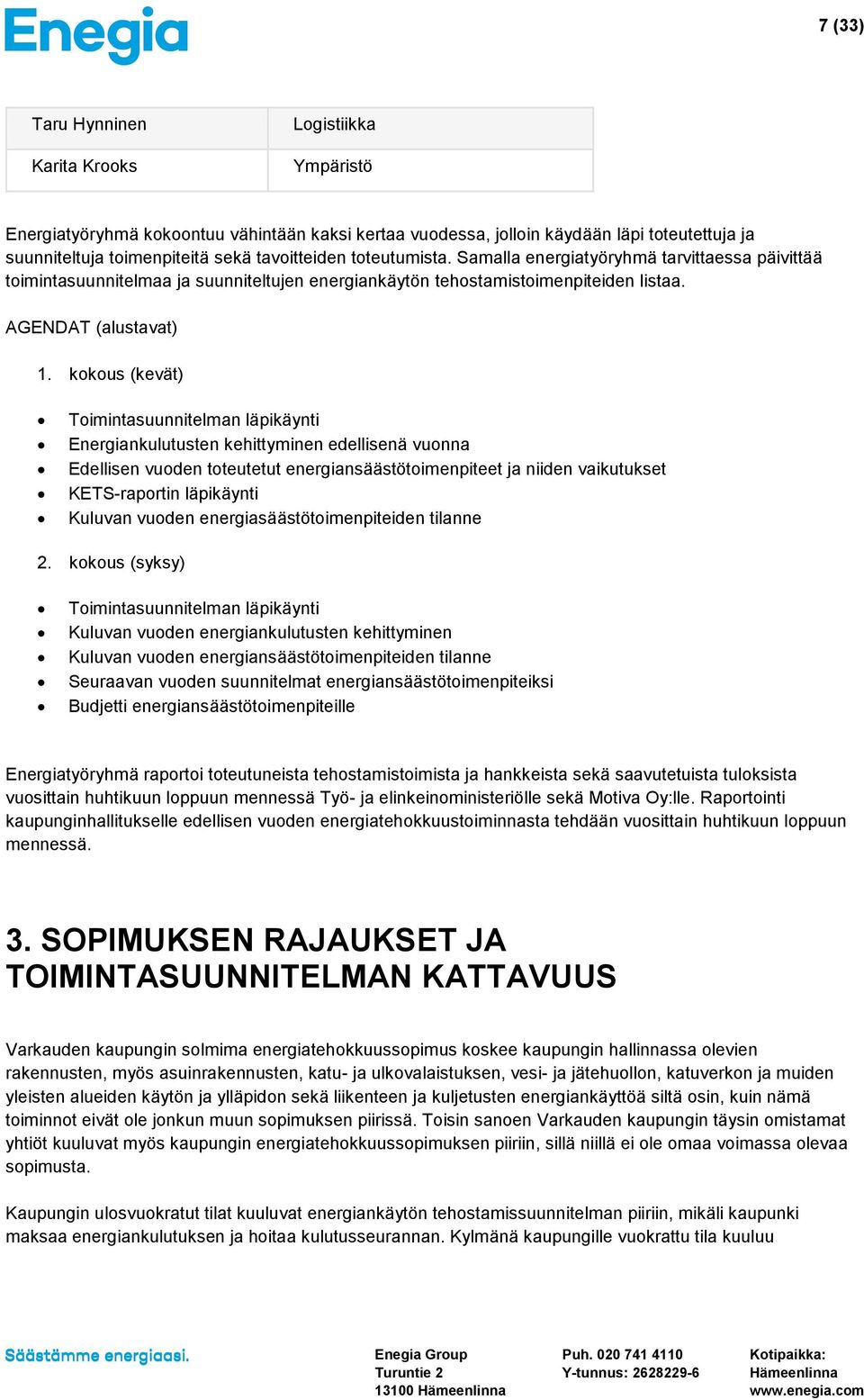 kokous (kevät) Toimintasuunnitelman läpikäynti Energiankulutusten kehittyminen edellisenä vuonna Edellisen vuoden toteutetut energiansäästötoimenpiteet ja niiden vaikutukset KETS-raportin läpikäynti