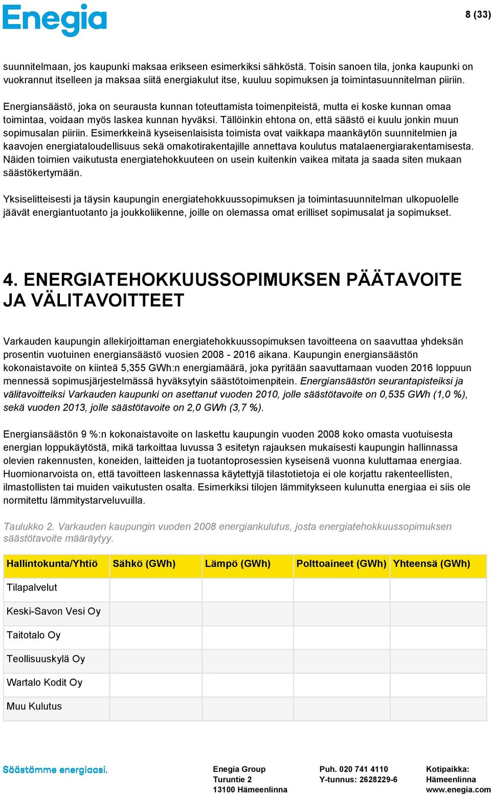 Energiansäästö, joka on seurausta kunnan toteuttamista toimenpiteistä, mutta ei koske kunnan omaa toimintaa, voidaan myös laskea kunnan hyväksi.