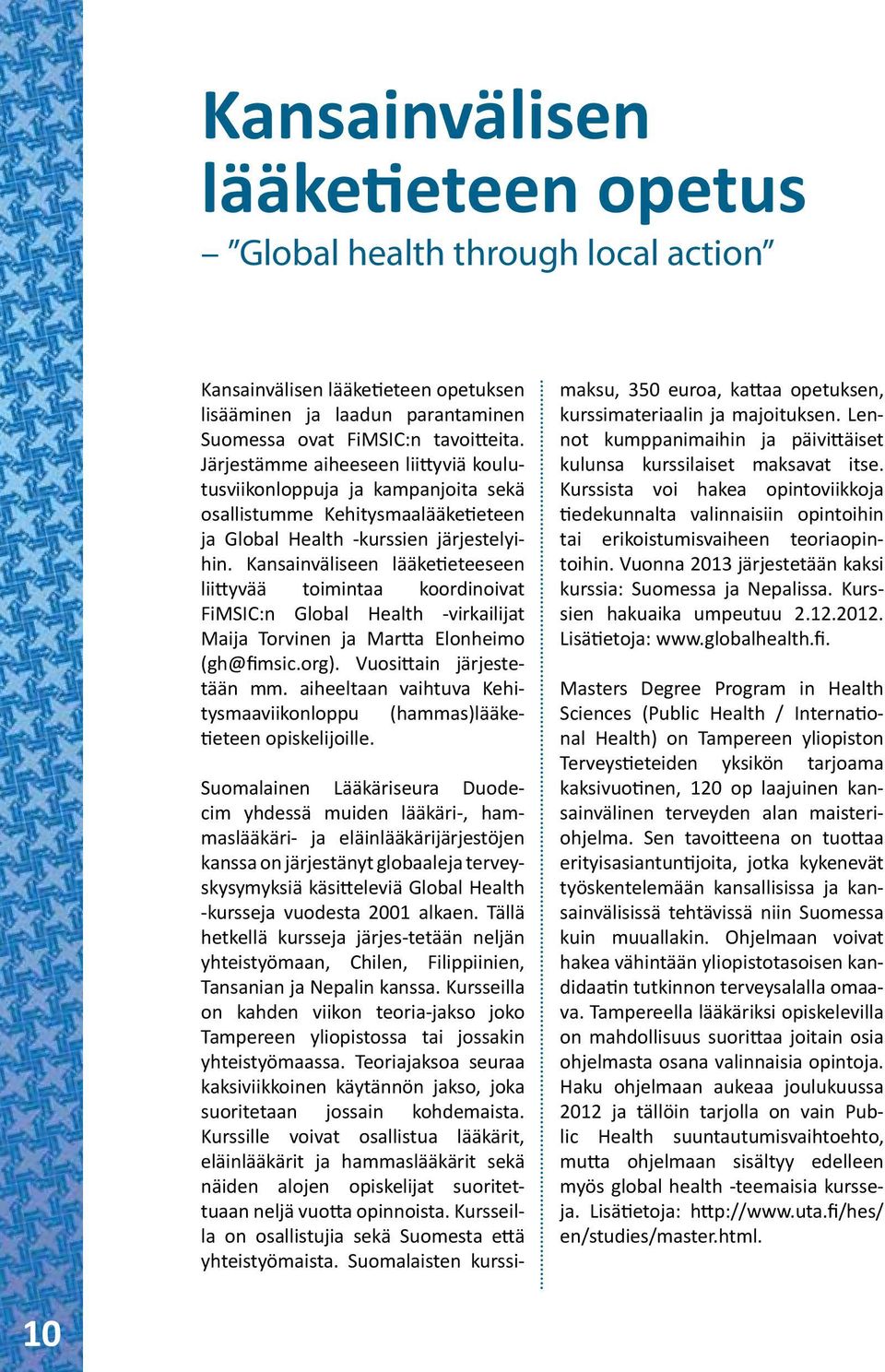 Kansainväliseen lääketieteeseen liittyvää toimintaa koordinoivat FiMSIC:n Global Health -virkailijat Maija Torvinen ja Martta Elonheimo (gh@fimsic.org). Vuosittain järjestetään mm.