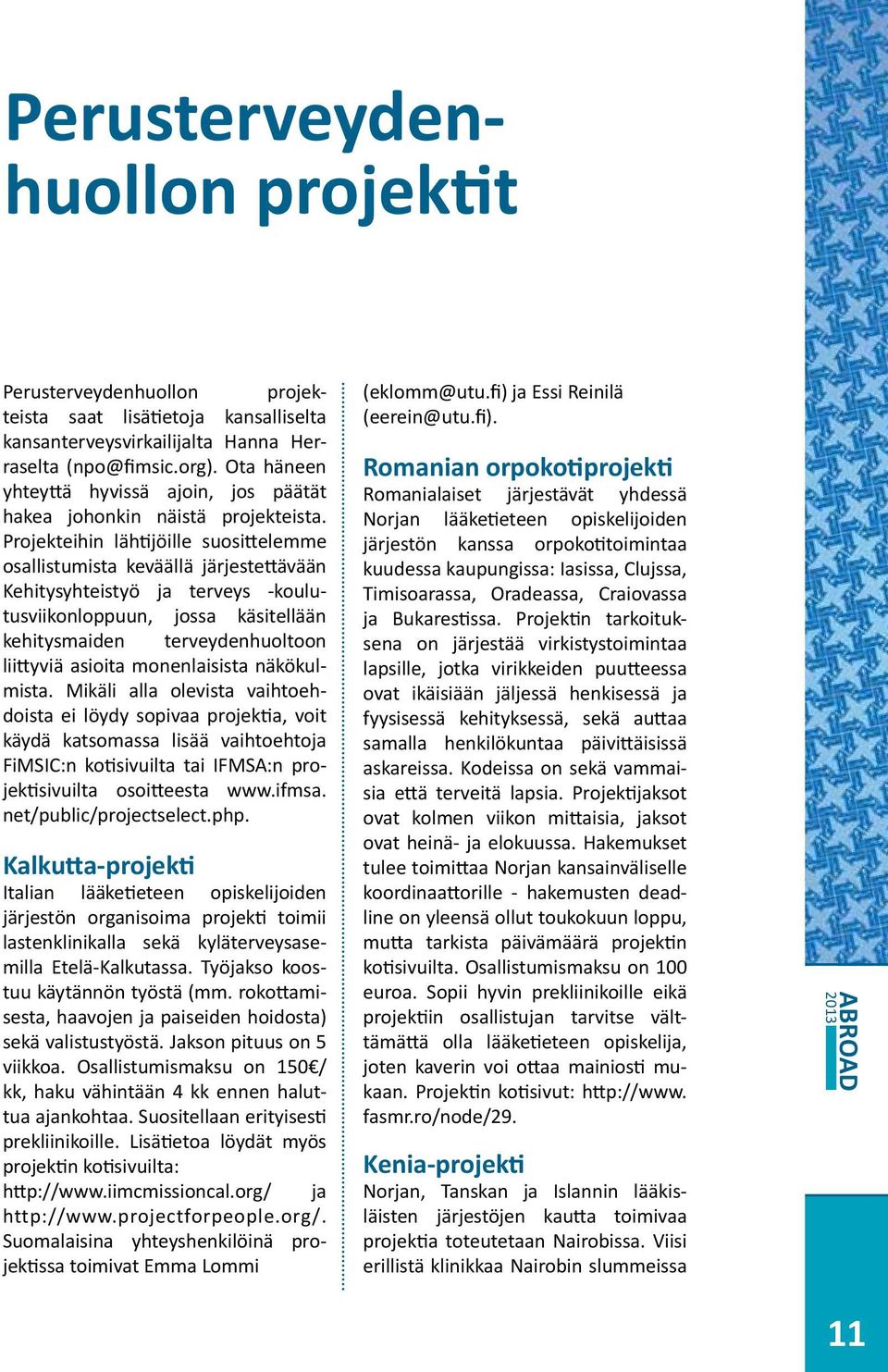 Projekteihin lähtijöille suosittelemme osallistumista keväällä järjestettävään Kehitysyhteistyö ja terveys -koulutusviikonloppuun, jossa käsitellään kehitysmaiden terveydenhuoltoon liittyviä asioita