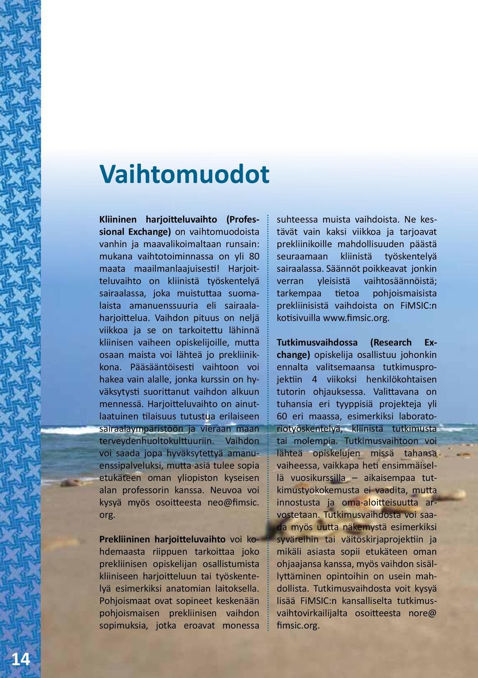 Vaihdon pituus on neljä viikkoa ja se on tarkoitettu lähinnä kliinisen vaiheen opiskelijoille, mutta osaan maista voi lähteä jo prekliinikkona.