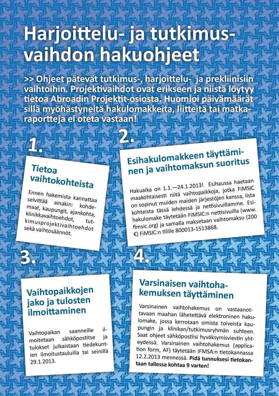 Tietoa vaihtokohteista Ennen hakemista kannattaa selvittää ainakin: kohdemaat, kaupungit, ajankohta, klinikkavaihtoehdot, tutkimusprojektivaihtoehdot sekä vaihtosäännöt. 3. 2.