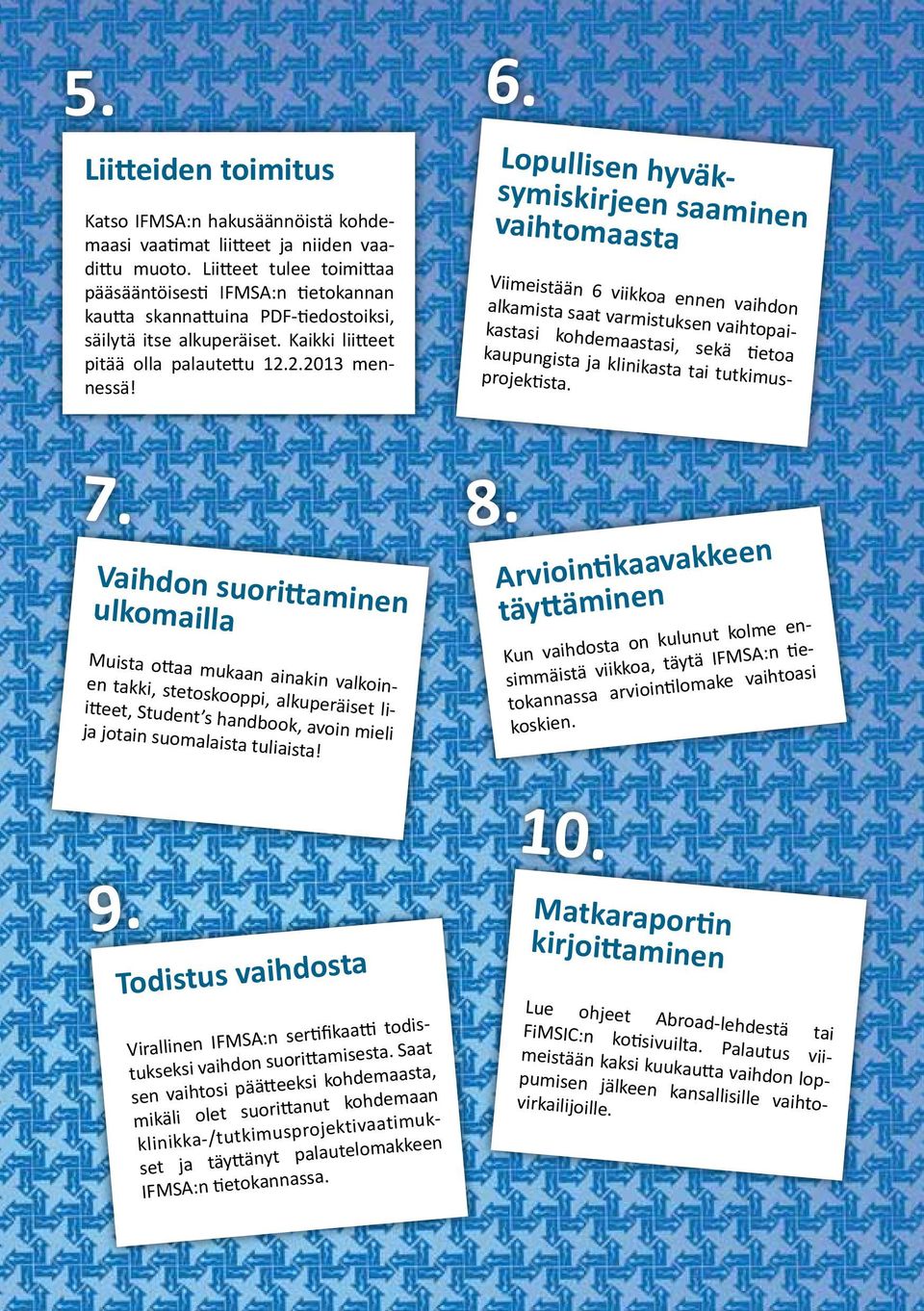 Vaihdon suorittaminen ulkomailla Muista ottaa mukaan ainakin valkoinen takki, stetoskooppi, alkuperäiset liitteet, Student s handbook, avoin mieli ja jotain suomalaista tuliaista! 6.