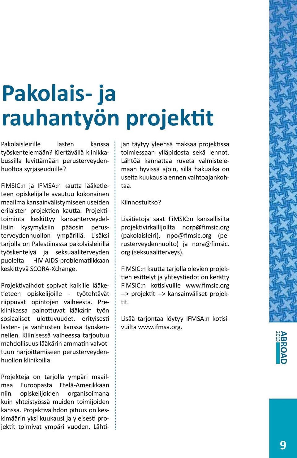 Projektitoiminta keskittyy kansanterveydellisiin kysymyksiin pääosin perusterveydenhuollon ympärillä.