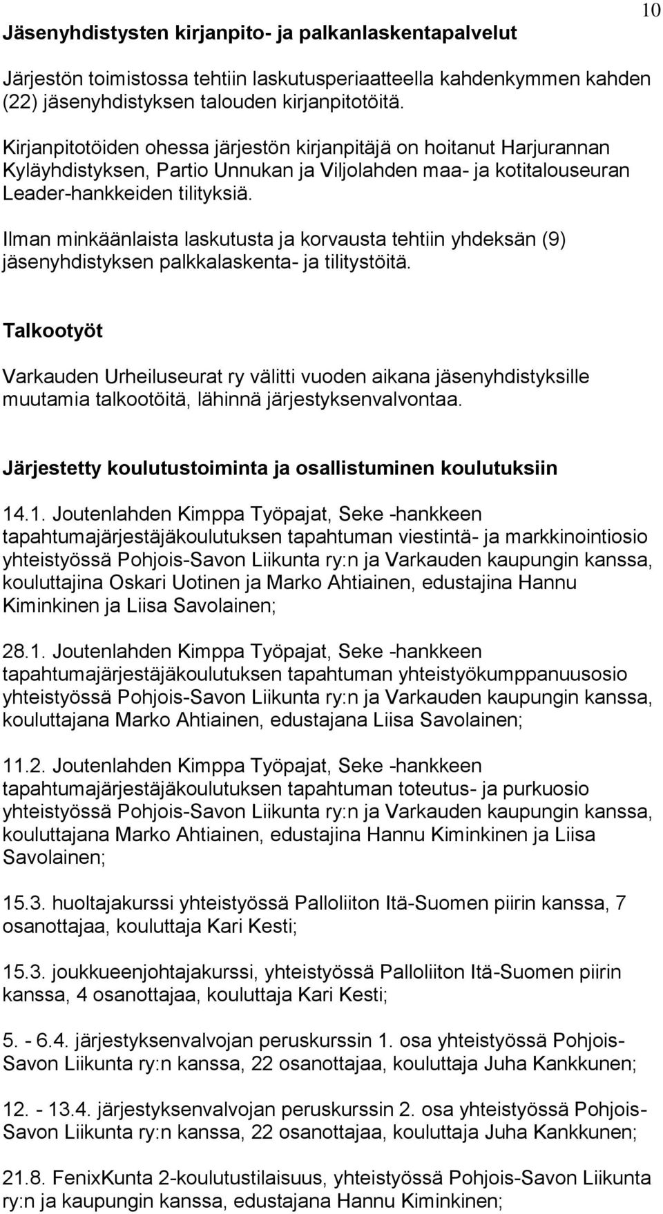 Ilman minkäänlaista laskutusta ja korvausta tehtiin yhdeksän (9) jäsenyhdistyksen palkkalaskenta- ja tilitystöitä.