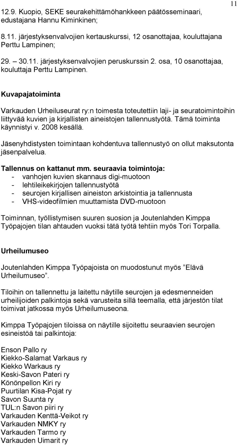 Kuvapajatoiminta Varkauden Urheiluseurat ry:n toimesta toteutettiin laji- ja seuratoimintoihin liittyvää kuvien ja kirjallisten aineistojen tallennustyötä. Tämä toiminta käynnistyi v. 2008 kesällä.