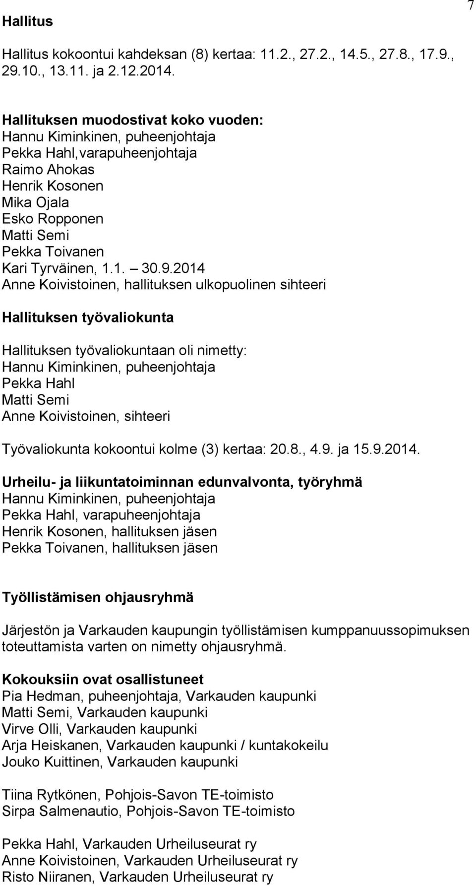 9.2014 Anne Koivistoinen, hallituksen ulkopuolinen sihteeri Hallituksen työvaliokunta Hallituksen työvaliokuntaan oli nimetty: Hannu Kiminkinen, puheenjohtaja Pekka Hahl Matti Semi Anne Koivistoinen,