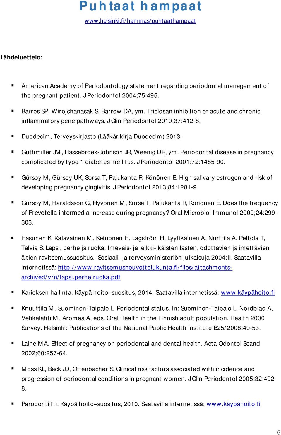 Guthmiller JM, Hassebroek-Johnson JR, Weenig DR, ym. Periodontal disease in pregnancy complicated by type 1 diabetes mellitus. J Periodontol 2001;72:1485-90.