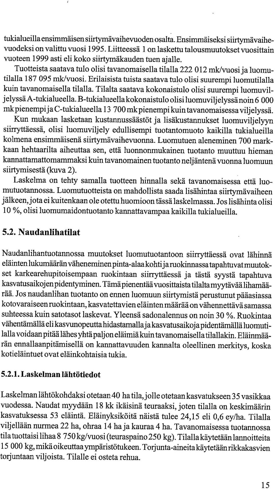 Tuotteista saatava tulo olisi tavanomaisella tilalla 222 12 mk/vuosi ja luomutilalla 187 95 mk/vuosi. Erilaisista tuista saatava tulo olisi suurempi luomutilalla kuin tavanomaisella tilalla.