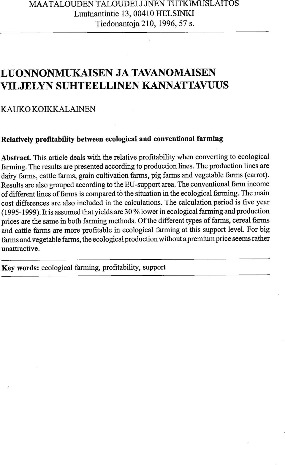 This article deals with the relative profitability when converting to ecological farming. The results are presented according to production Iines.