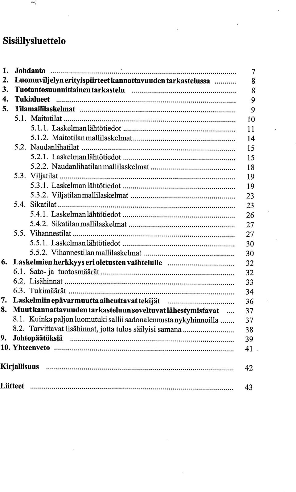 4. Sikatilat 23 5.4.1. Laskelman lähtötiedot 26 5.4.2. Sikatilanmallilaskelmat 27 5.5. Vihannestilat 27 5.5.1. Laskelman lähtötiedot 3 5.5.2. Viharmestilanmallilaskelmat 3 Laskelmien herkkyys eri oletusten vaihtelulle 32 6.