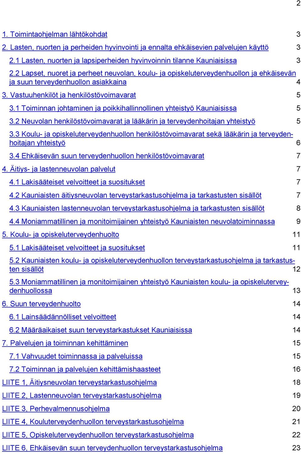 1 Toiminnan johtaminen ja poikkihallinnollinen yhteistyö Kauniaisissa 5 3.2 Neuvolan henkilöstövoimavarat ja lääkärin ja terveydenhoitajan yhteistyö 5 3.