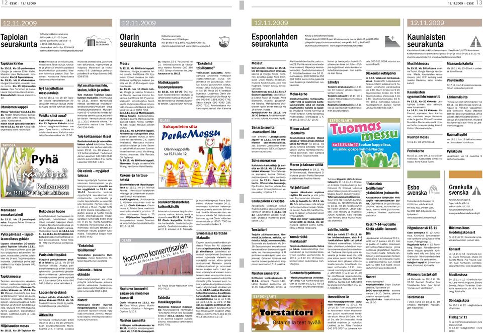 fi Espoonlahden seurakunta Kirkko ja kirkkoherranvirasto: Kipparinkatu 8, 02320 Espoo. Virasto avoinna ma pe klo 8 15, p. 8050 6000 päivystävä pappi (toimitusvaraukset) ma pe klo 9 15 p.