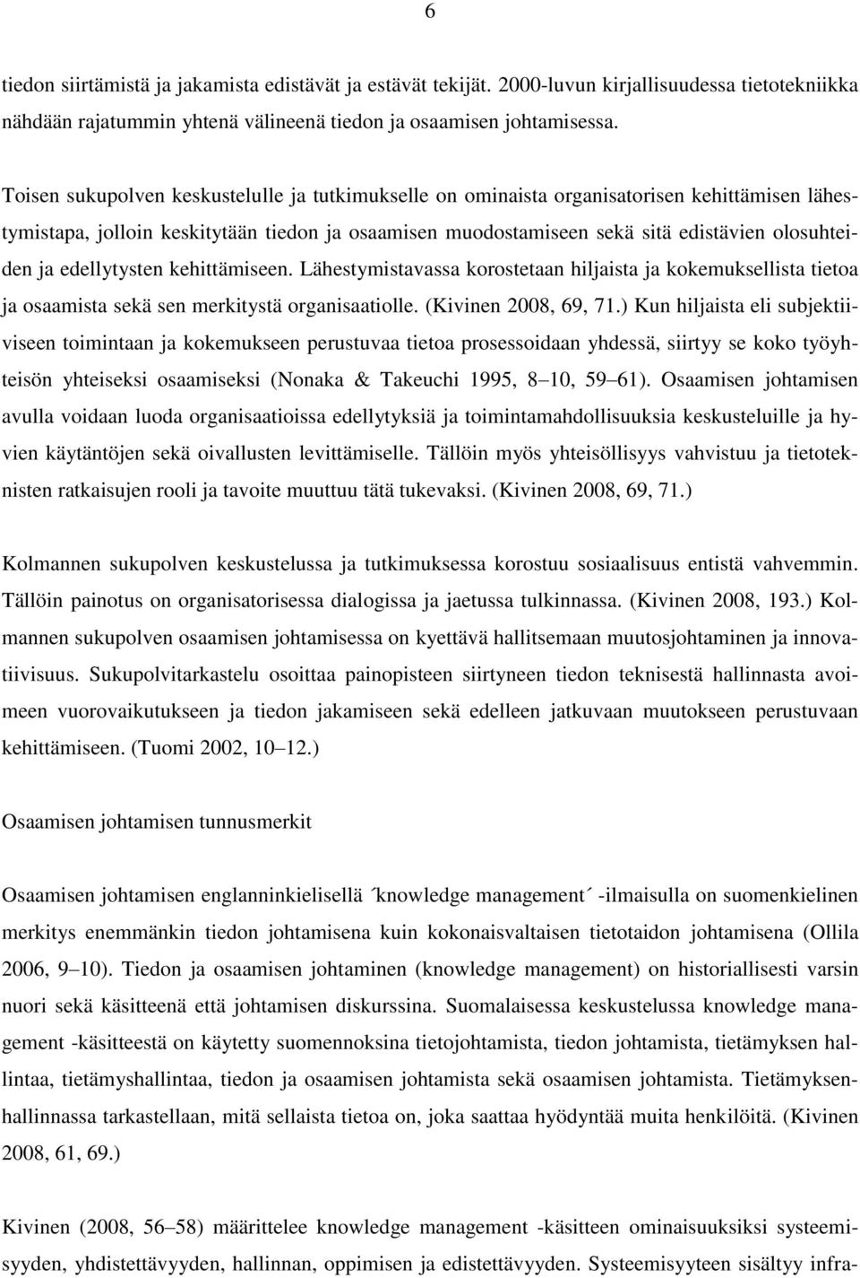 edellytysten kehittämiseen. Lähestymistavassa korostetaan hiljaista ja kokemuksellista tietoa ja osaamista sekä sen merkitystä organisaatiolle. (Kivinen 2008, 69, 71.