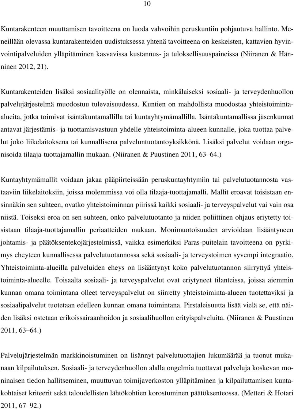 Hänninen 2012, 21). Kuntarakenteiden lisäksi sosiaalityölle on olennaista, minkälaiseksi sosiaali- ja terveydenhuollon palvelujärjestelmä muodostuu tulevaisuudessa.