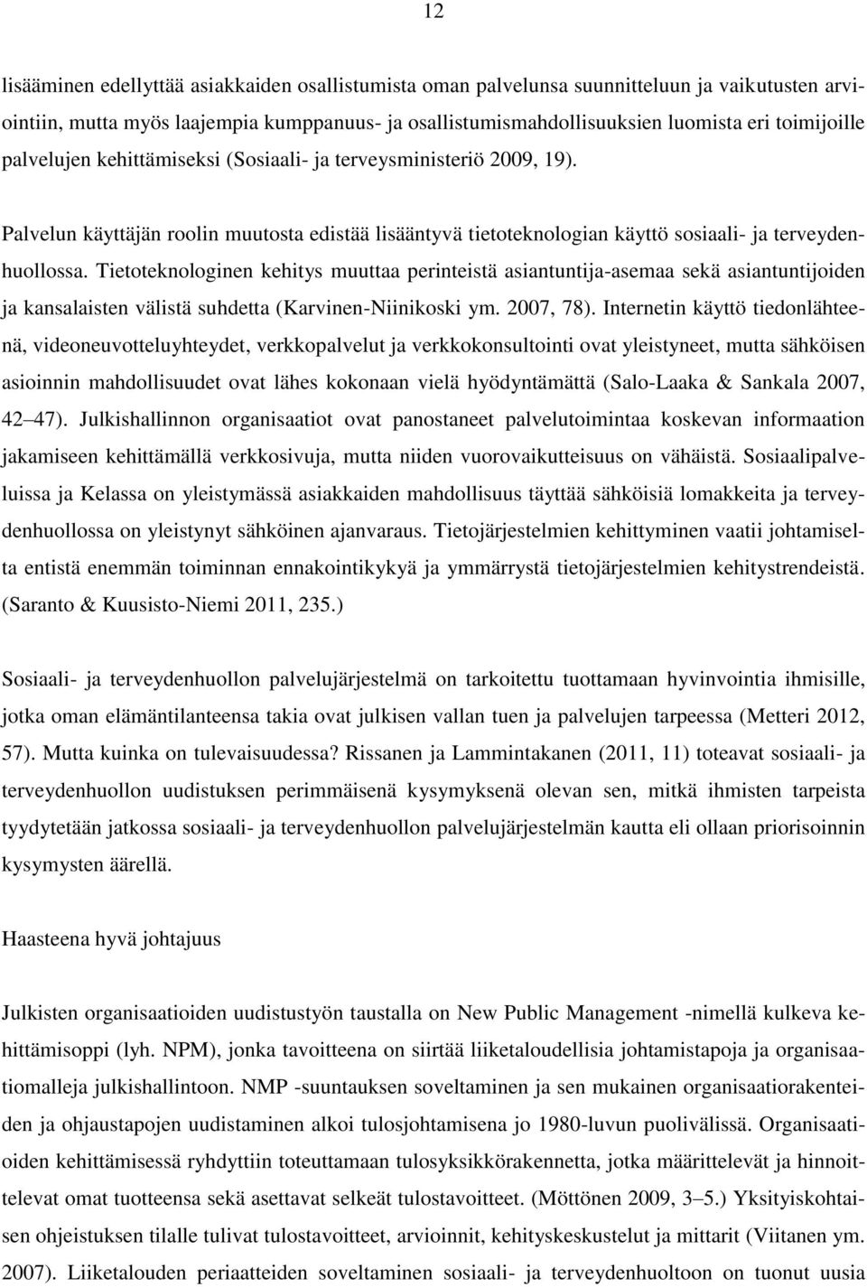 Tietoteknologinen kehitys muuttaa perinteistä asiantuntija-asemaa sekä asiantuntijoiden ja kansalaisten välistä suhdetta (Karvinen-Niinikoski ym. 2007, 78).