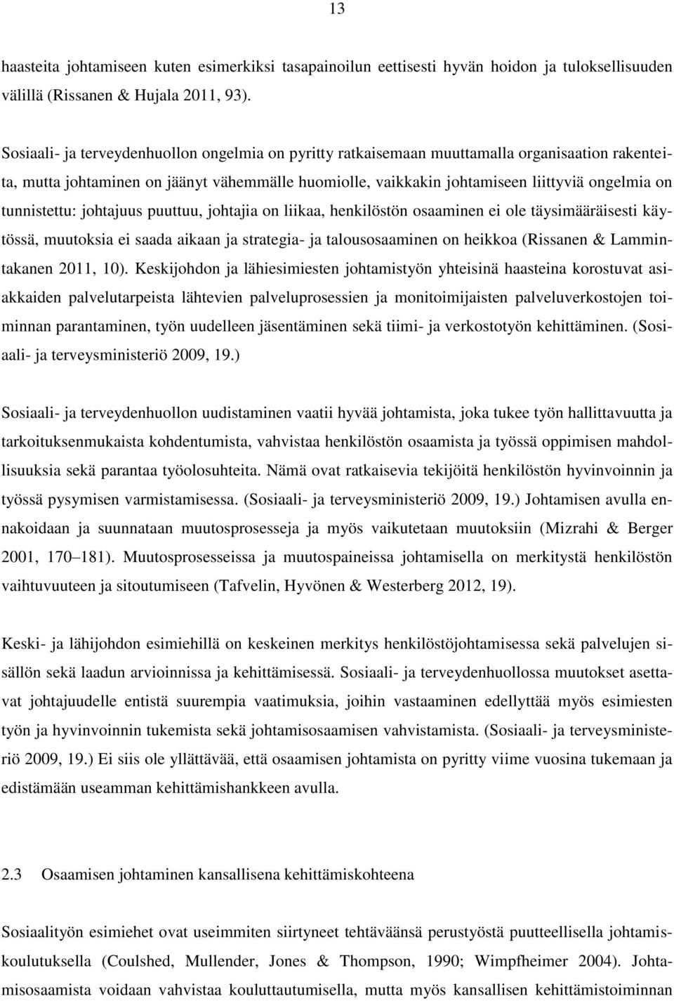 tunnistettu: johtajuus puuttuu, johtajia on liikaa, henkilöstön osaaminen ei ole täysimääräisesti käytössä, muutoksia ei saada aikaan ja strategia- ja talousosaaminen on heikkoa (Rissanen &