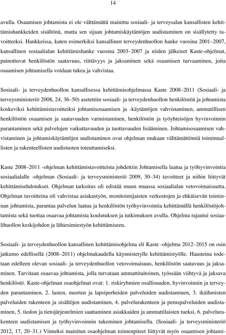 Hankkeissa, kuten esimerkiksi kansallinen terveydenhuollon hanke vuosina 2001 2007, kansallinen sosiaalialan kehittämishanke vuosina 2003 2007 ja niiden jälkeiset Kaste-ohjelmat, painottuvat