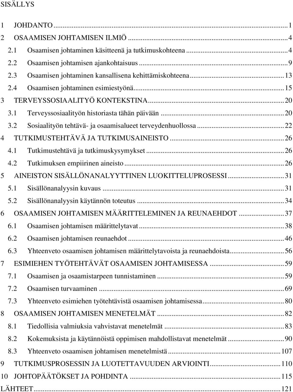 1 Terveyssosiaalityön historiasta tähän päivään... 20 3.2 Sosiaalityön tehtävä- ja osaamisalueet terveydenhuollossa... 22 4 TUTKIMUSTEHTÄVÄ JA TUTKIMUSAINEISTO... 26 4.