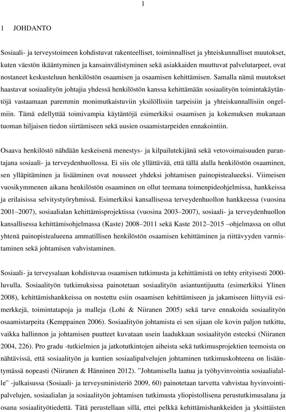 Samalla nämä muutokset haastavat sosiaalityön johtajia yhdessä henkilöstön kanssa kehittämään sosiaalityön toimintakäytäntöjä vastaamaan paremmin monimutkaistuviin yksilöllisiin tarpeisiin ja