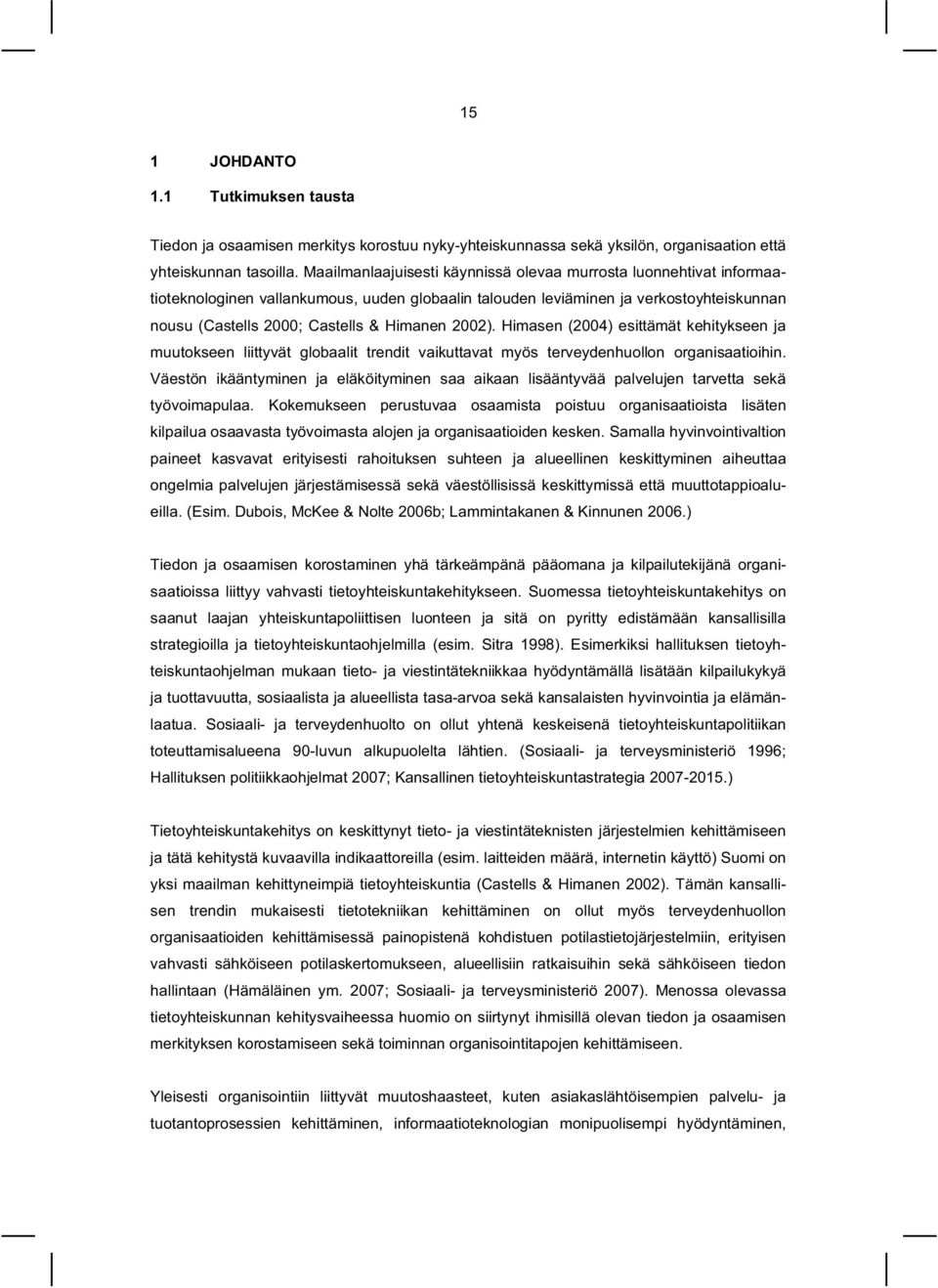 2002). Himasen (2004) esittämät kehitykseen ja muutokseen liittyvät globaalit trendit vaikuttavat myös terveydenhuollon organisaatioihin.