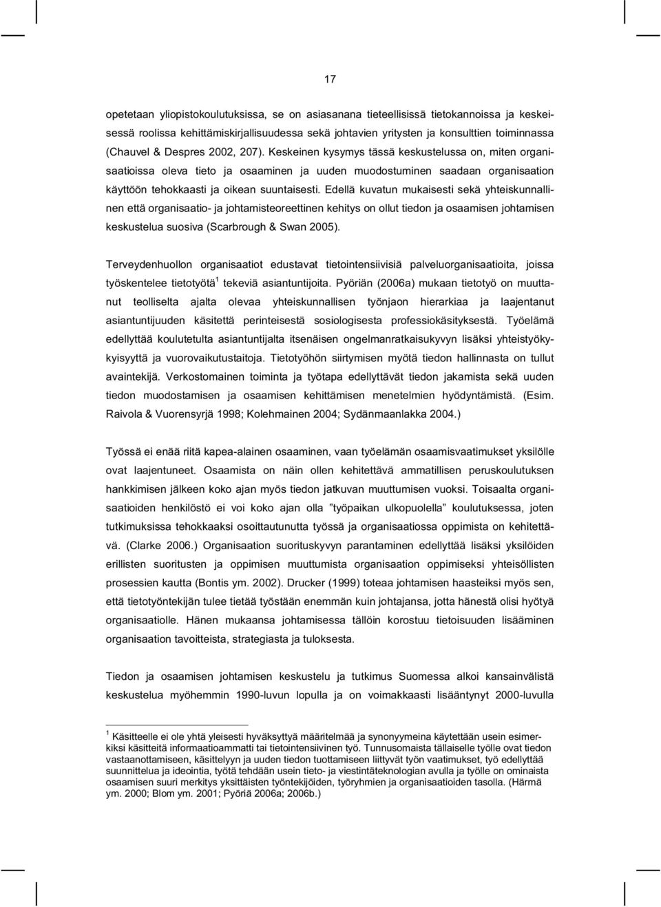 Edellä kuvatun mukaisesti sekä yhteiskunnallinen että organisaatio- ja johtamisteoreettinen kehitys on ollut tiedon ja osaamisen johtamisen keskustelua suosiva (Scarbrough & Swan 2005).