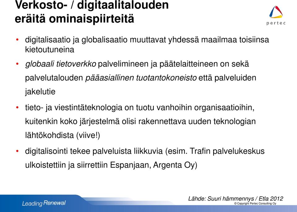 viestintäteknologia on tuotu vanhoihin organisaatioihin, kuitenkin koko järjestelmä olisi rakennettava uuden teknologian lähtökohdista (viive!