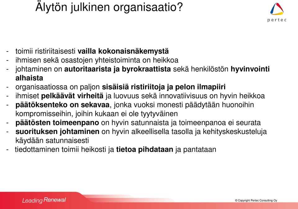 alhaista - organisaatiossa on paljon sisäisiä ristiriitoja ja pelon ilmapiiri - ihmiset pelkäävät virheitä ja luovuus sekä innovatiivisuus on hyvin heikkoa - päätöksenteko on