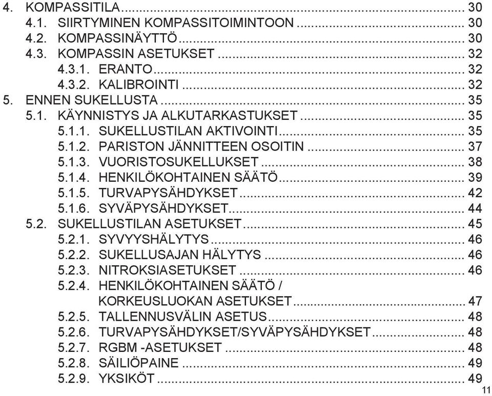 SYVÄPYSÄHDYKSET... 44 5.2. SUKELLUSTILAN ASETUKSET... 45 5.2.1. SYVYYSHÄLYTYS... 46 5.2.2. SUKELLUSAJAN HÄLYTYS... 46 5.2.3. NITROKSIASETUKSET... 46 5.2.4. HENKILÖKOHTAINEN SÄÄTÖ / KORKEUSLUOKAN ASETUKSET.