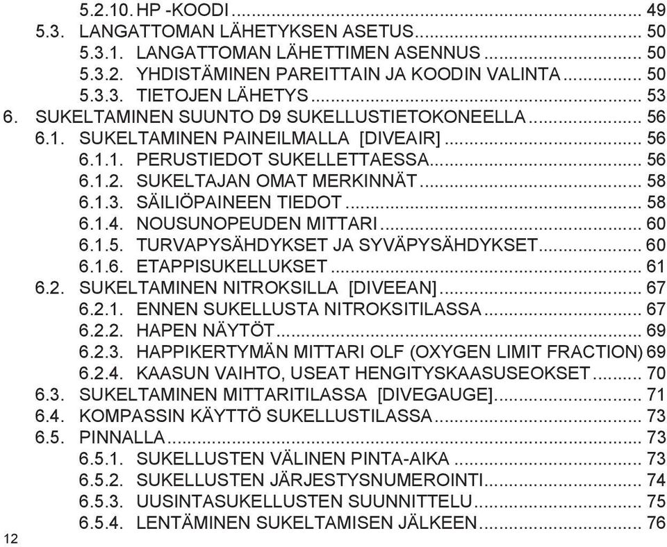 SÄILIÖPAINEEN TIEDOT... 58 6.1.4. NOUSUNOPEUDEN MITTARI... 60 6.1.5. TURVAPYSÄHDYKSET JA SYVÄPYSÄHDYKSET... 60 6.1.6. ETAPPISUKELLUKSET... 61 6.2. SUKELTAMINEN NITROKSILLA [DIVEEAN]... 67 6.2.1. ENNEN SUKELLUSTA NITROKSITILASSA.