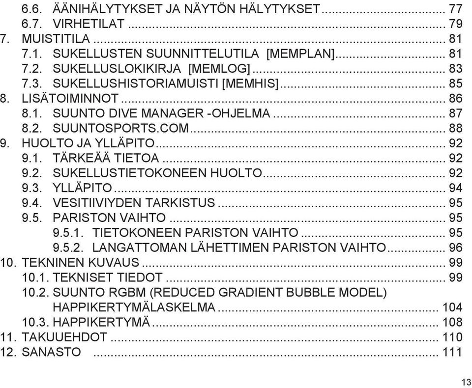 .. 92 9.3. YLLÄPITO... 94 9.4. VESITIIVIYDEN TARKISTUS... 95 9.5. PARISTON VAIHTO... 95 9.5.1. TIETOKONEEN PARISTON VAIHTO... 95 9.5.2. LANGATTOMAN LÄHETTIMEN PARISTON VAIHTO... 96 10.