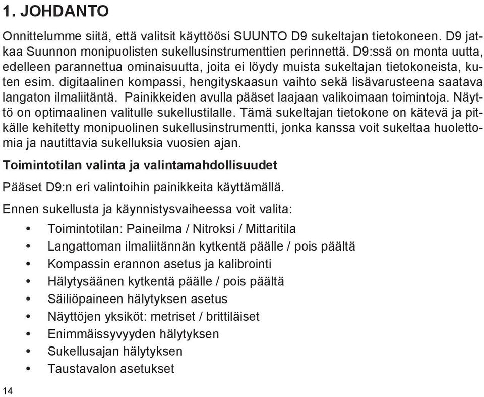 digitaalinen kompassi, hengityskaasun vaihto sekä lisävarusteena saatava langaton ilmaliitäntä. Painikkeiden avulla pääset laajaan valikoimaan toimintoja.