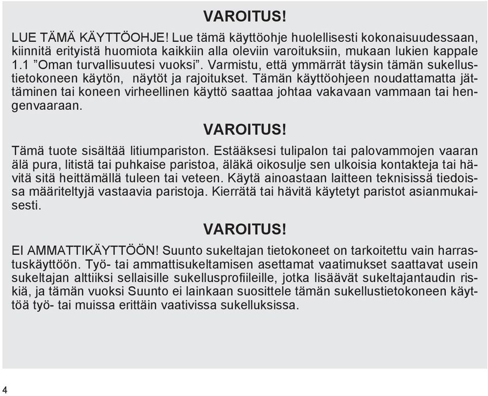 Tämän käyttöohjeen noudattamatta jättäminen tai koneen virheellinen käyttö saattaa johtaa vakavaan vammaan tai hengenvaaraan. VAROITUS! Tämä tuote sisältää litiumpariston.