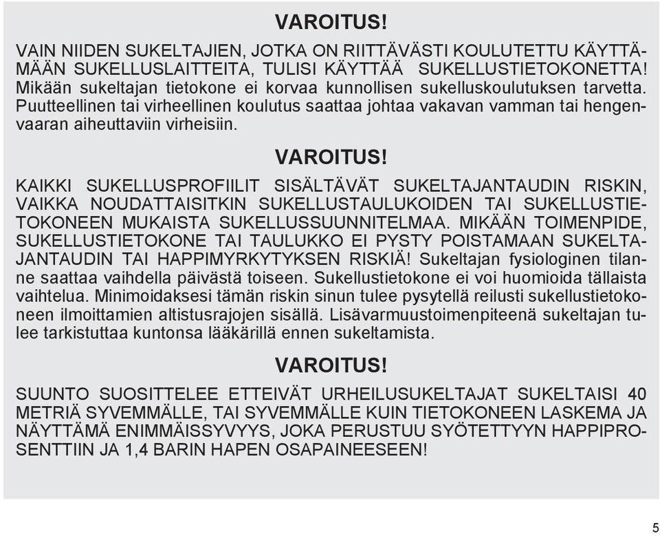 VAROITUS! KAIKKI SUKELLUSPROFIILIT SISÄLTÄVÄT SUKELTAJANTAUDIN RISKIN, VAIKKA NOUDATTAISITKIN SUKELLUSTAULUKOIDEN TAI SUKELLUSTIE- TOKONEEN MUKAISTA SUKELLUSSUUNNITELMAA.