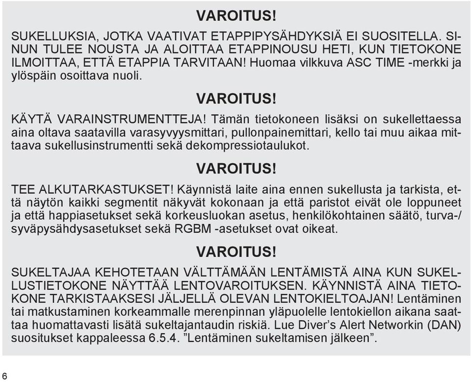 Tämän tietokoneen lisäksi on sukellettaessa aina oltava saatavilla varasyvyysmittari, pullonpainemittari, kello tai muu aikaa mittaava sukellusinstrumentti sekä dekompressiotaulukot. VAROITUS!