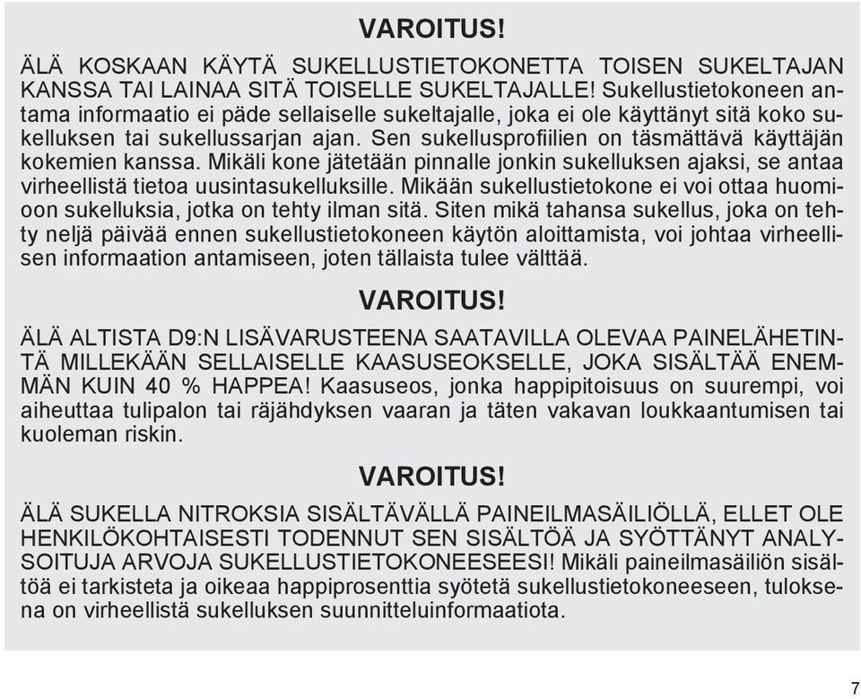 Sen sukellusprofi ilien on täsmättävä käyttäjän kokemien kanssa. Mikäli kone jätetään pinnalle jonkin sukelluksen ajaksi, se antaa virheellistä tietoa uusintasukelluksille.