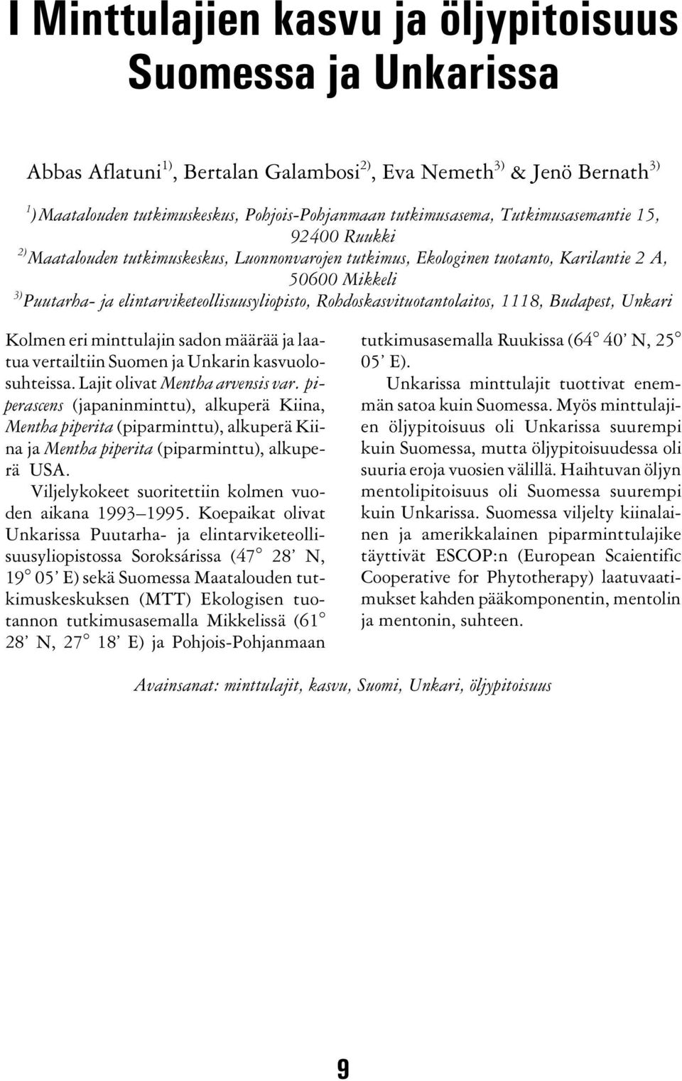 Rohdoskasvituotantolaitos, 1118, Budapest, Unkari Kolmen eri minttulajin sadon määrää ja laatua vertailtiin Suomen ja Unkarin kasvuolosuhteissa. Lajit olivat Mentha arvensis var.