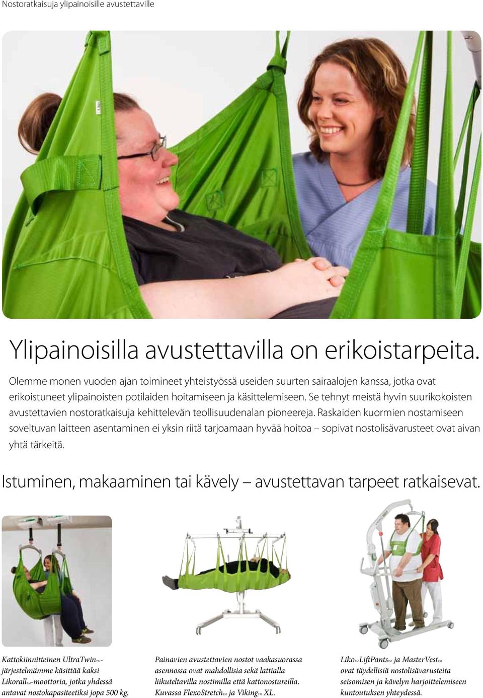 Se tehnyt meistä hyvin suurikokoisten avustettavien nostoratkaisuja kehittelevän teollisuudenalan pioneereja.