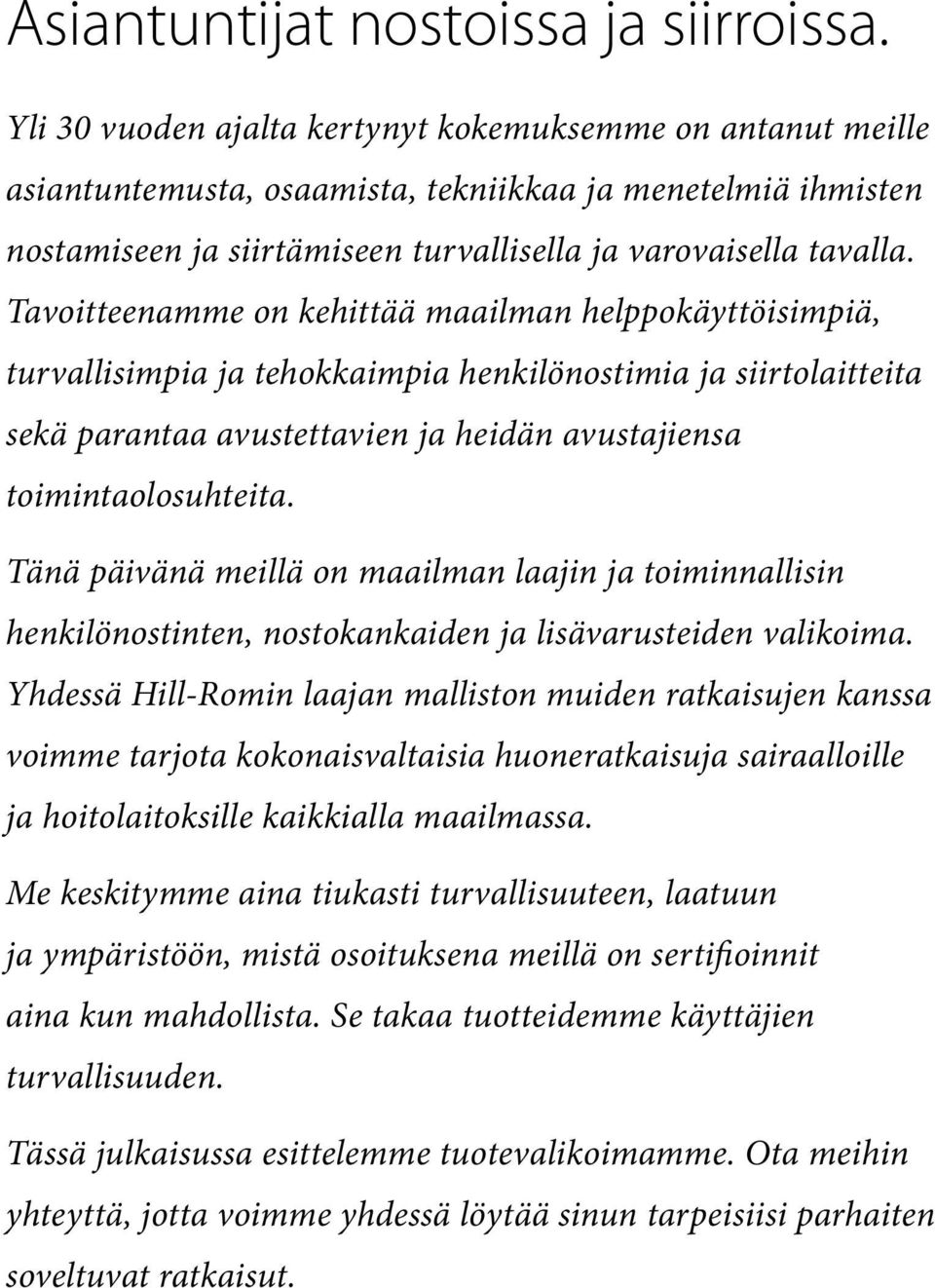 Tavoitteenamme on kehittää maailman helppokäyttöisimpiä, turvallisimpia ja tehokkaimpia henkilönostimia ja siirtolaitteita sekä parantaa avustettavien ja heidän avustajiensa toimintaolosuhteita.