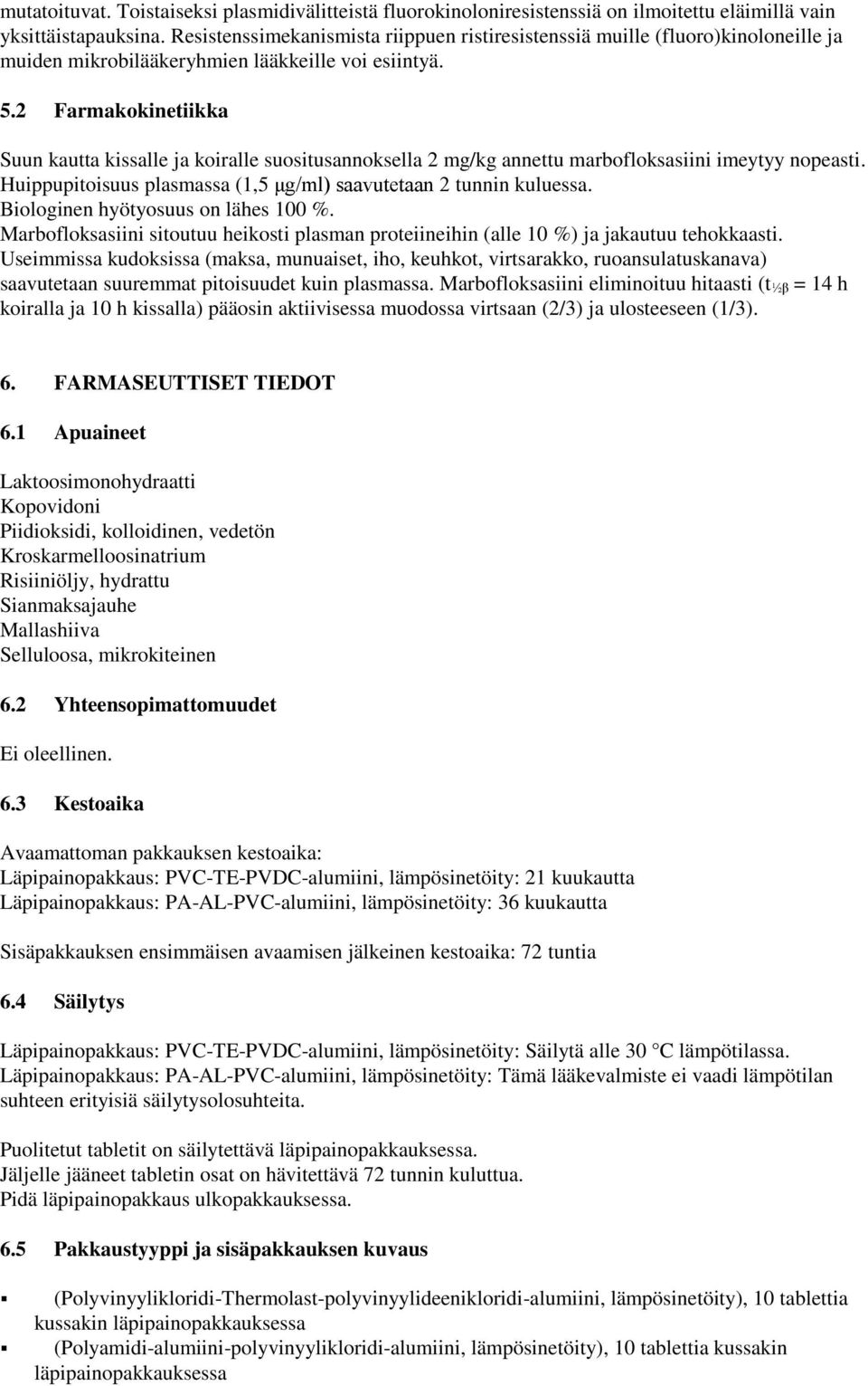 2 Farmakokinetiikka Suun kautta kissalle ja koiralle suositusannoksella 2 mg/kg annettu marbofloksasiini imeytyy nopeasti. Huippupitoisuus plasmassa (1,5 μg/ml) saavutetaan 2 tunnin kuluessa.