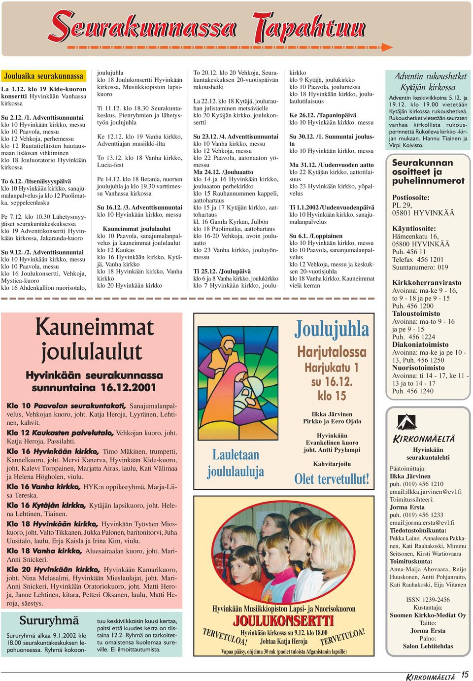 12. /Itsenäisyyspäivä klo 10 Hyvinkään kirkko, sanajumalanpalvelus ja klo 12 Puolimatka, seppeleenlasku Pe 7.12. klo 10.30 Lähetysmyyjäiset seurakuntakeskuksessa klo 19 Adventtikonsertti Hyvinkään kirkossa, Jakaranda-kuoro Su 9.