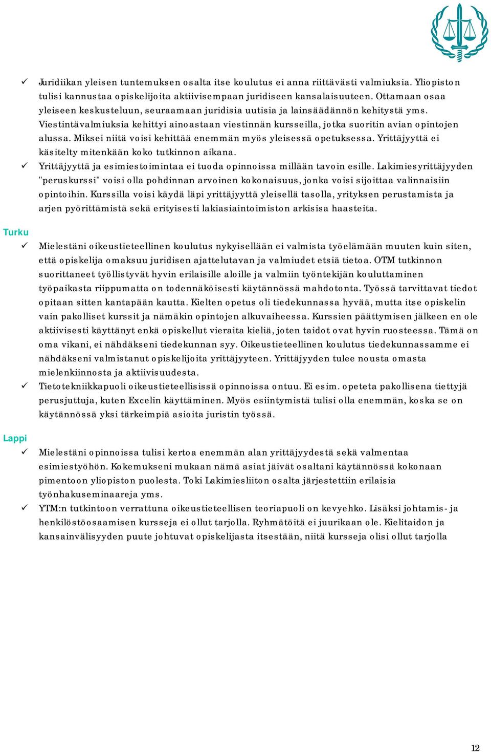 Miksei niitä voisi kehittää enemmän myös yleisessä opetuksessa. Yrittäjyyttä ei käsitelty mitenkään koko tutkinnon aikana. Yrittäjyyttä ja esimiestoimintaa ei tuoda opinnoissa millään tavoin esille.