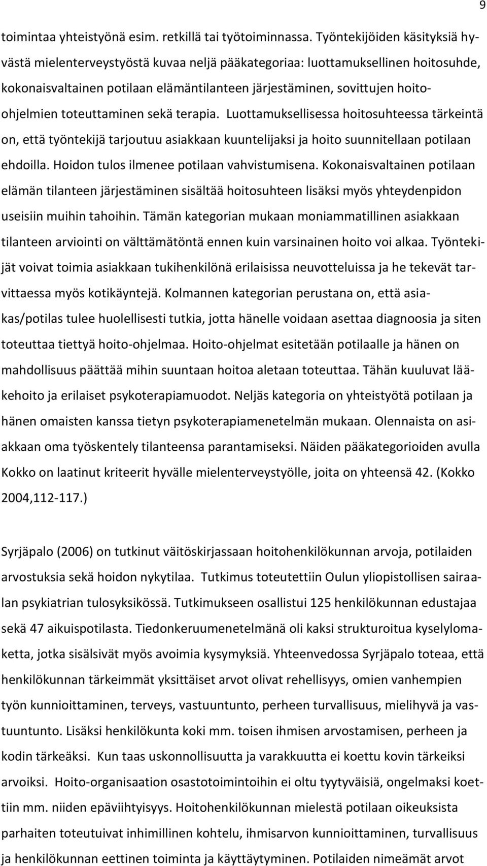 toteuttaminen sekä terapia. Luottamuksellisessa hoitosuhteessa tärkeintä on, että työntekijä tarjoutuu asiakkaan kuuntelijaksi ja hoito suunnitellaan potilaan ehdoilla.