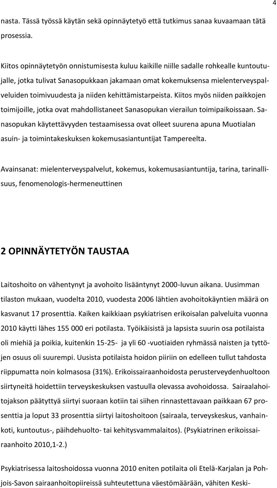 kehittämistarpeista. Kiitos myös niiden paikkojen toimijoille, jotka ovat mahdollistaneet Sanasopukan vierailun toimipaikoissaan.