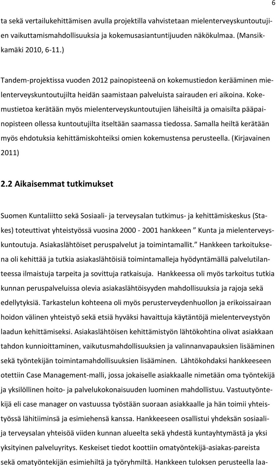 Kokemustietoa kerätään myös mielenterveyskuntoutujien läheisiltä ja omaisilta pääpainopisteen ollessa kuntoutujilta itseltään saamassa tiedossa.