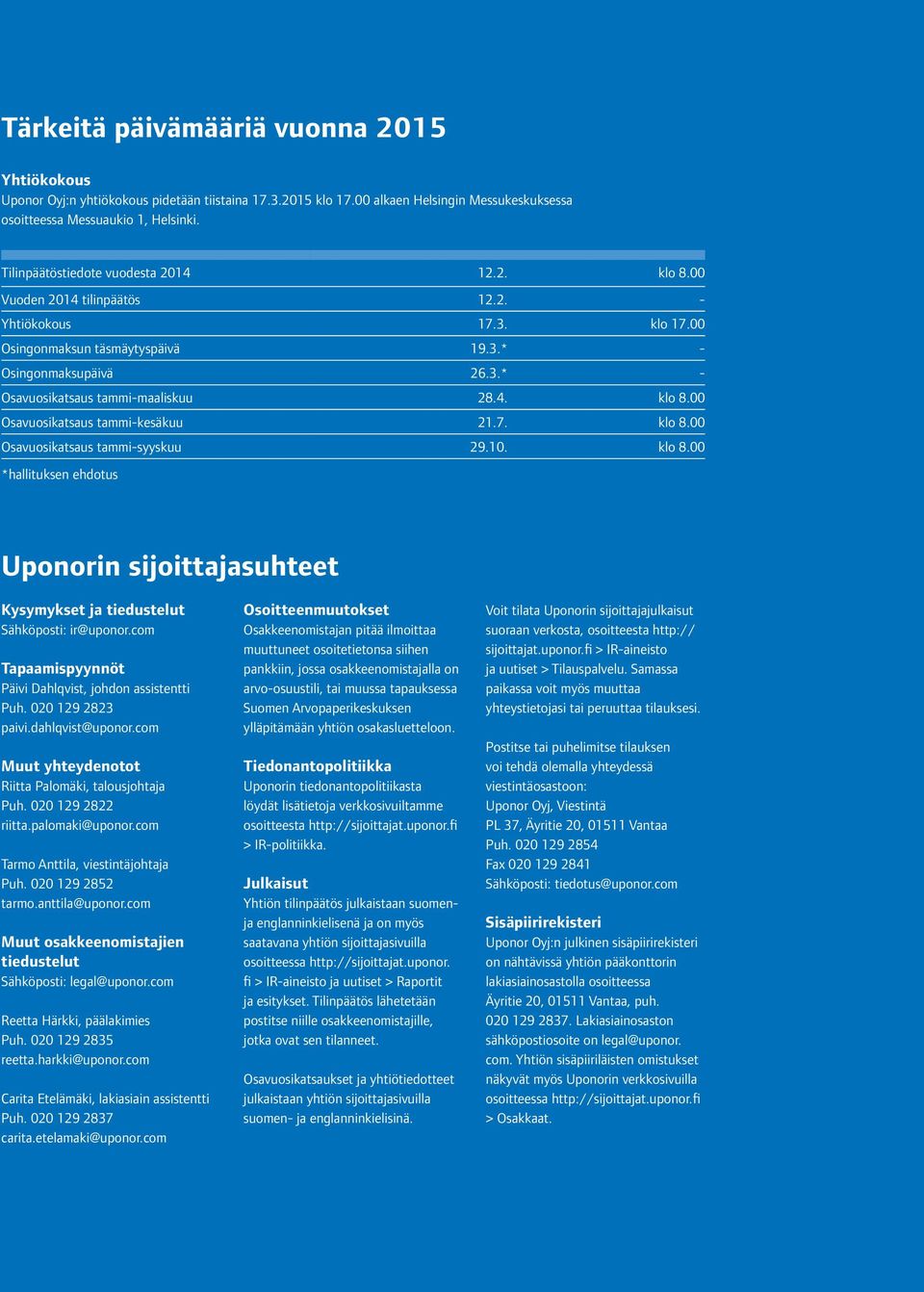 4. klo 8.00 Osavuosikatsaus tammi-kesäkuu 21.7. klo 8.00 Osavuosikatsaus tammi-syyskuu 29.10. klo 8.00 *hallituksen ehdotus Uponorin sijoittajasuhteet Kysymykset ja tiedustelut Sähköposti: ir@uponor.