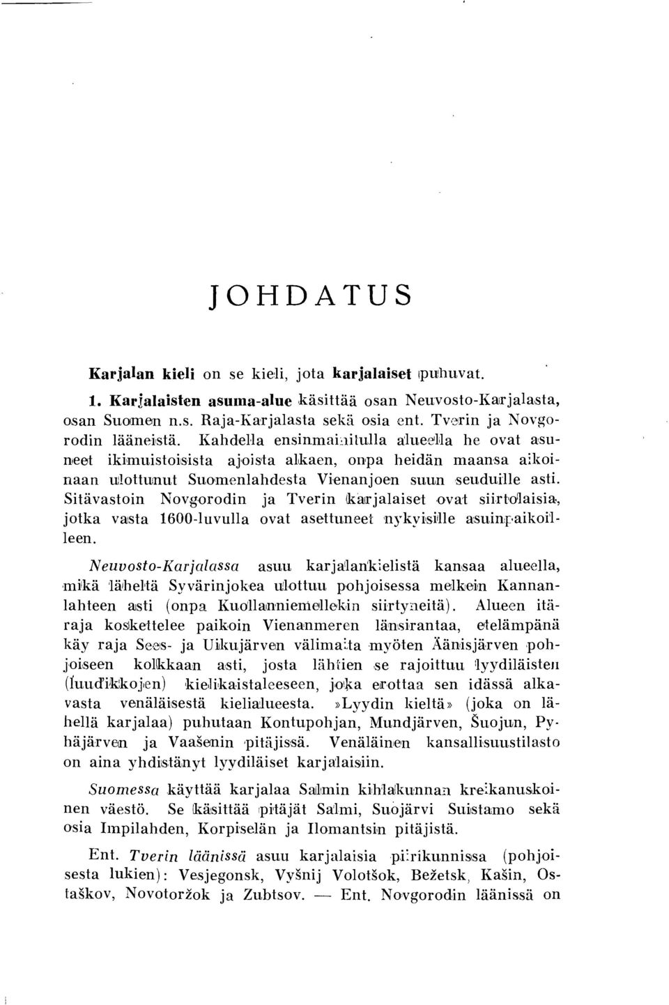 KahdeHa ensinmai~itulla alue,el la he ovat asuneet ikimuistois,ista ajoisita alkaen, onpa heidän maansa aikoinaan u:lottumut Suomenlahdesta Vienanjoen suun seuduille asti.